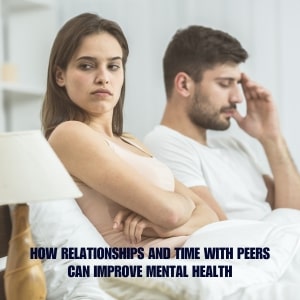 How Relationships and Time with Peers Can Improve Mental Health