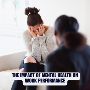The Impact of Mental Health on Work Performance