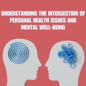 Understanding the Intersection of Personal Health Issues and Mental Well-being