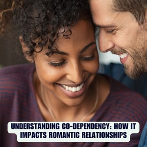 Understanding Co-dependency: How It Impacts Romantic Relationships