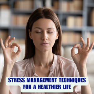 Stress Management Techniques for a Healthier Life