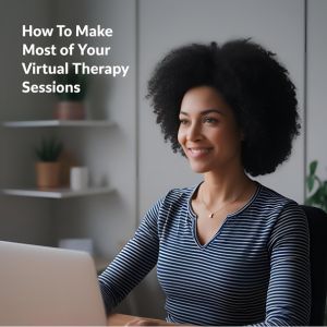 How to Make the Most of Your Virtual Therapy Sessions