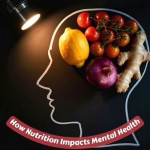 How Nutrition Impacts Mental Health: Diet, Mood & Brain Function