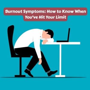 Burnout Symptoms: How to Know When You’ve Hit Your Limit