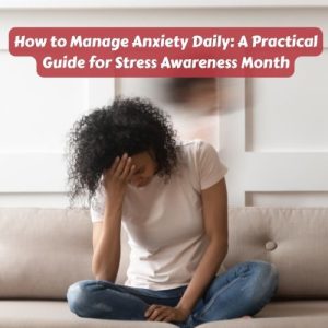 How to Manage Anxiety Daily: A Guide for Stress Awareness Month