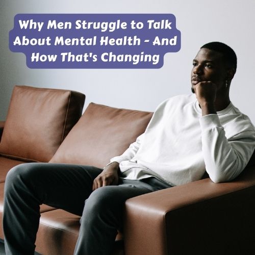 Why Men Struggle to Talk About Mental Health