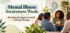 Mental Illness Awareness Week: Breaking the Stigma Around Seeking Therapy